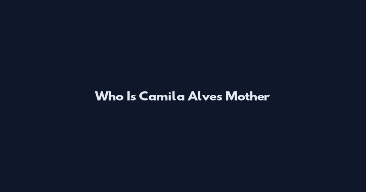 Who Is Camila Alves Mother