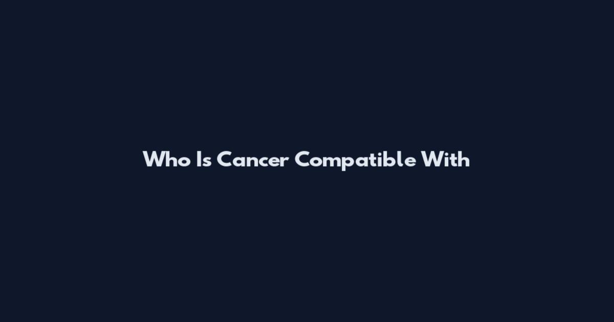 Who Is Cancer Compatible With