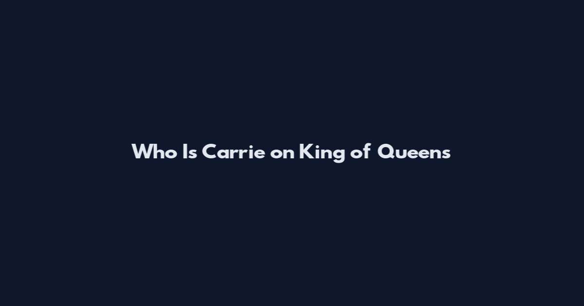 Who Is Carrie on King of Queens