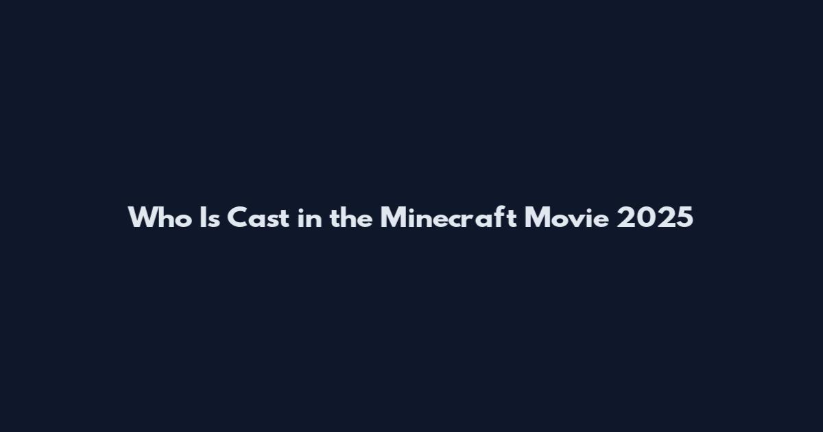 Who Is Cast in the Minecraft Movie 2025