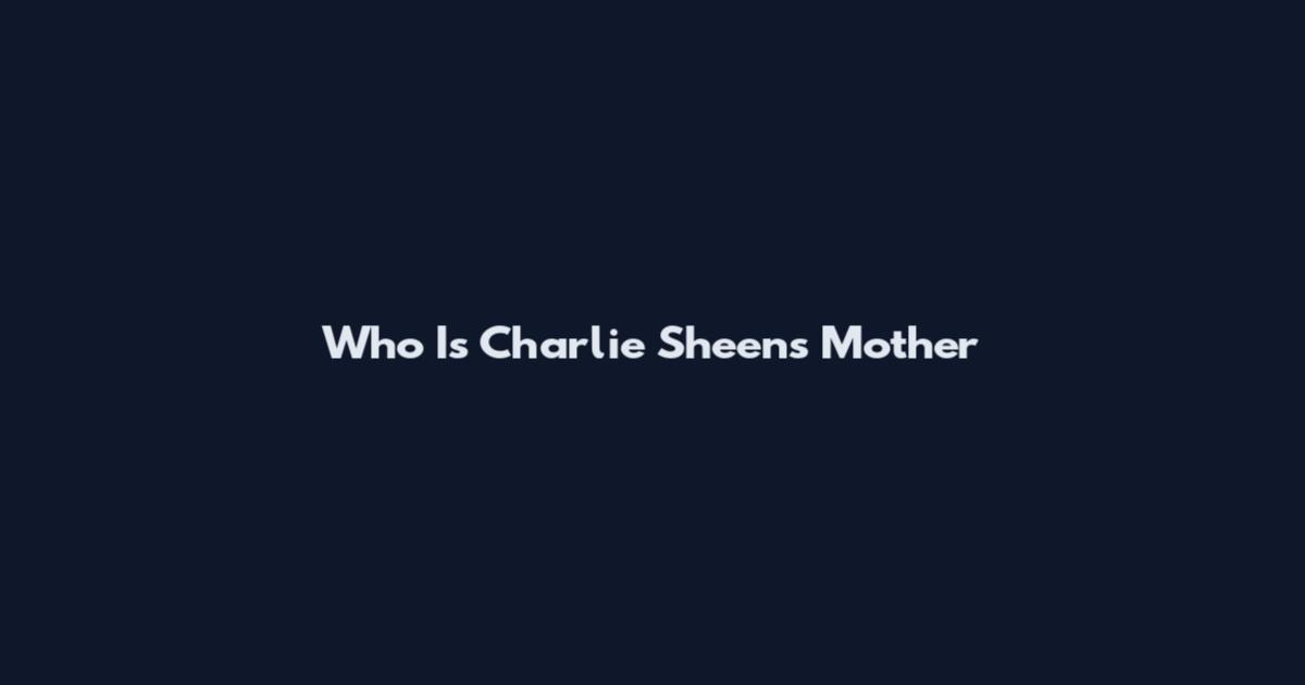 Who Is Charlie Sheen's Mother