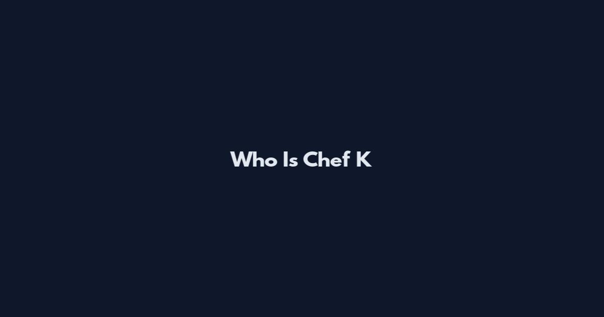 Who Is Chef K