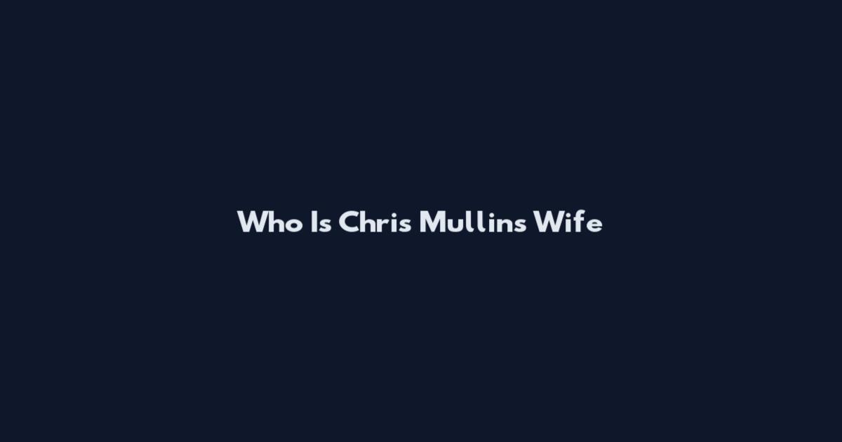 Who Is Chris Mullins Wife