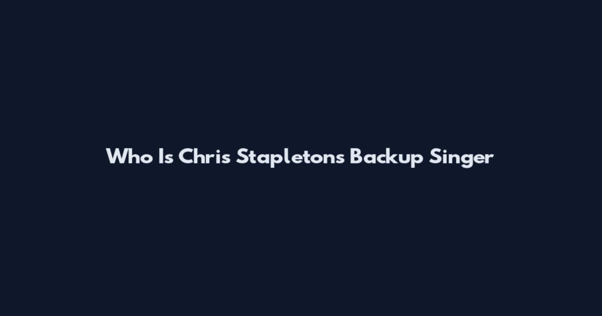 Who Is Chris Stapleton's Backup Singer