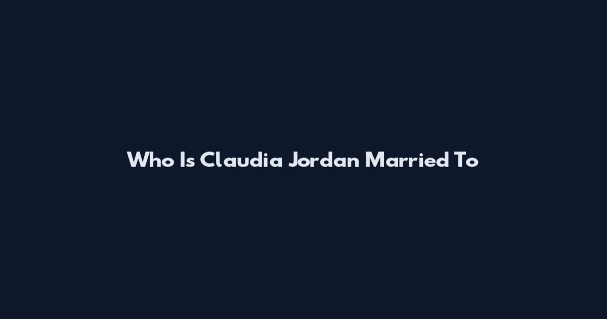 Who Is Claudia Jordan Married To