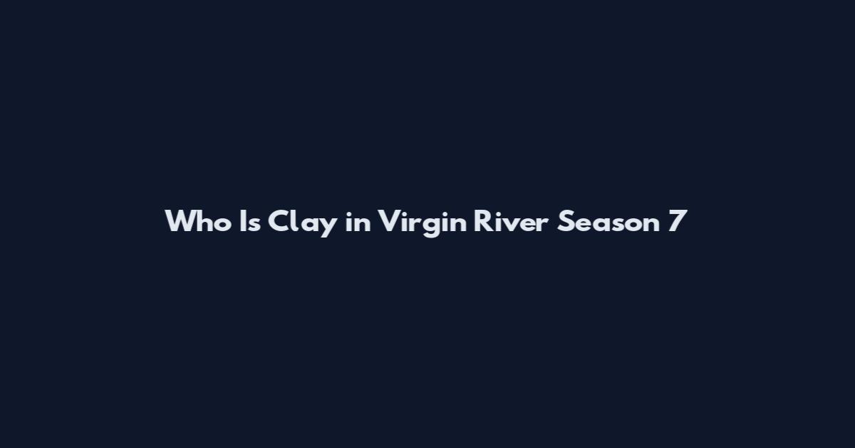 Who Is Clay in Virgin River Season 7