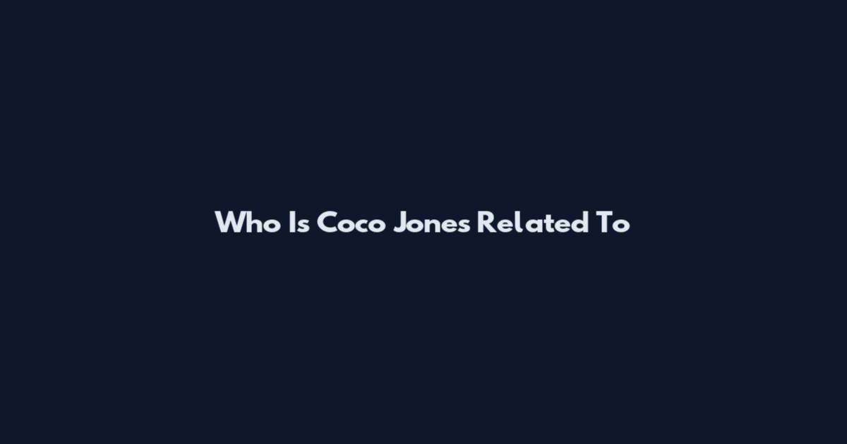 Who Is Coco Jones Related To
