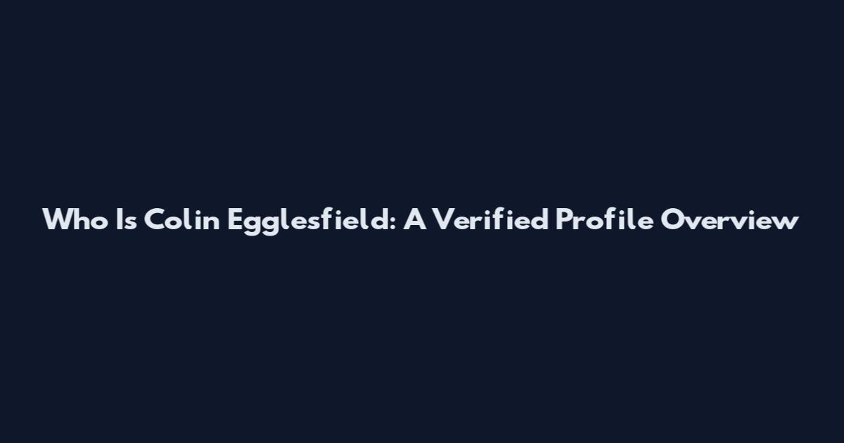 Who Is Colin Egglesfield: A Verified Profile Overview