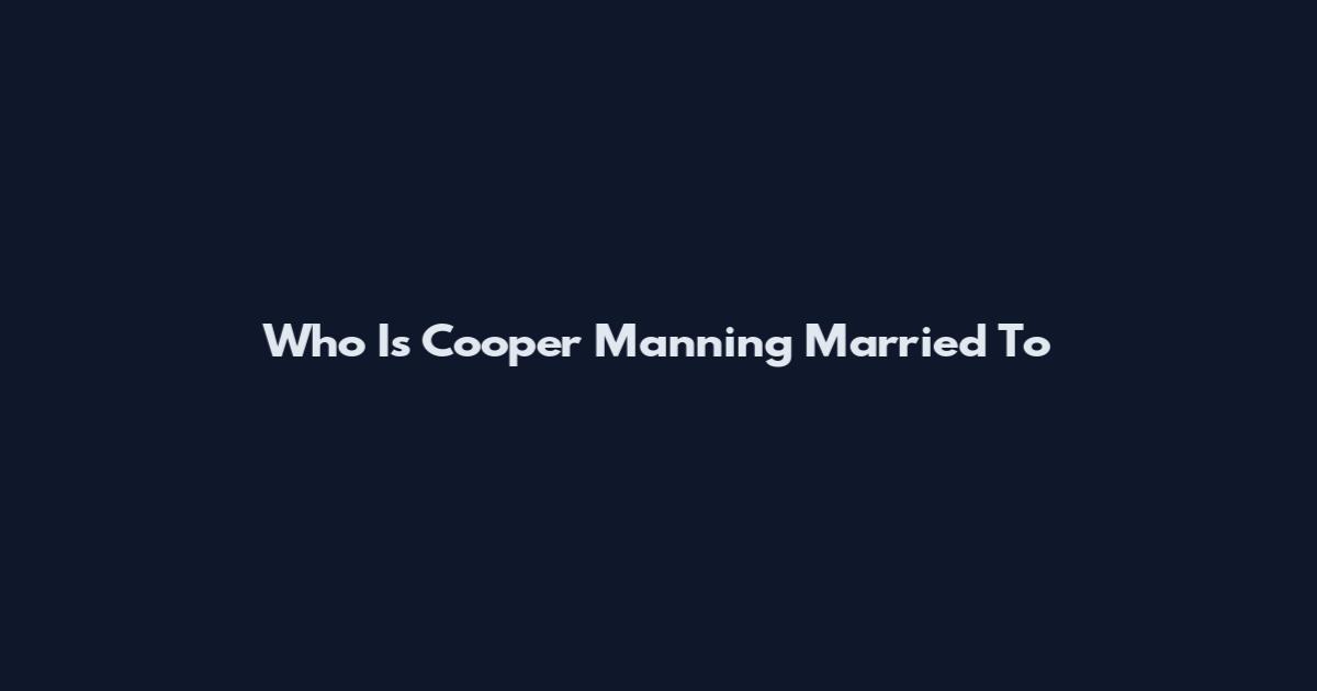 Who Is Cooper Manning Married To