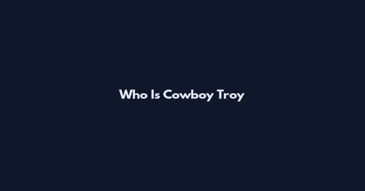 Who Is Cowboy Troy