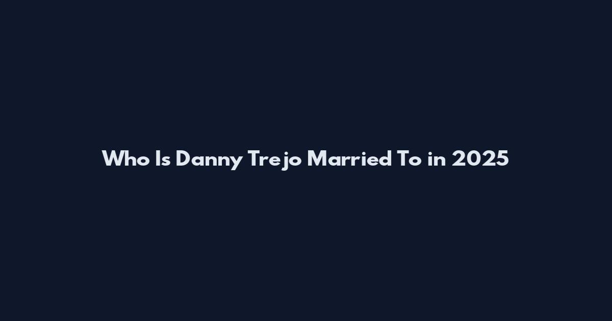 Who Is Danny Trejo Married To in 2025