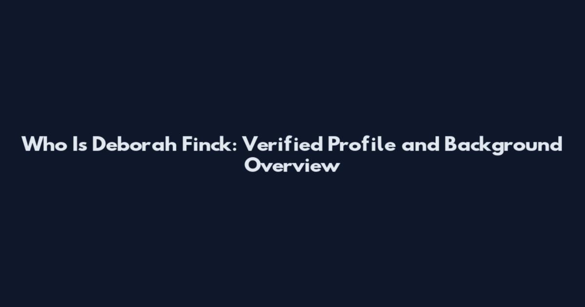 Who Is Deborah Finck: Verified Profile and Background Overview