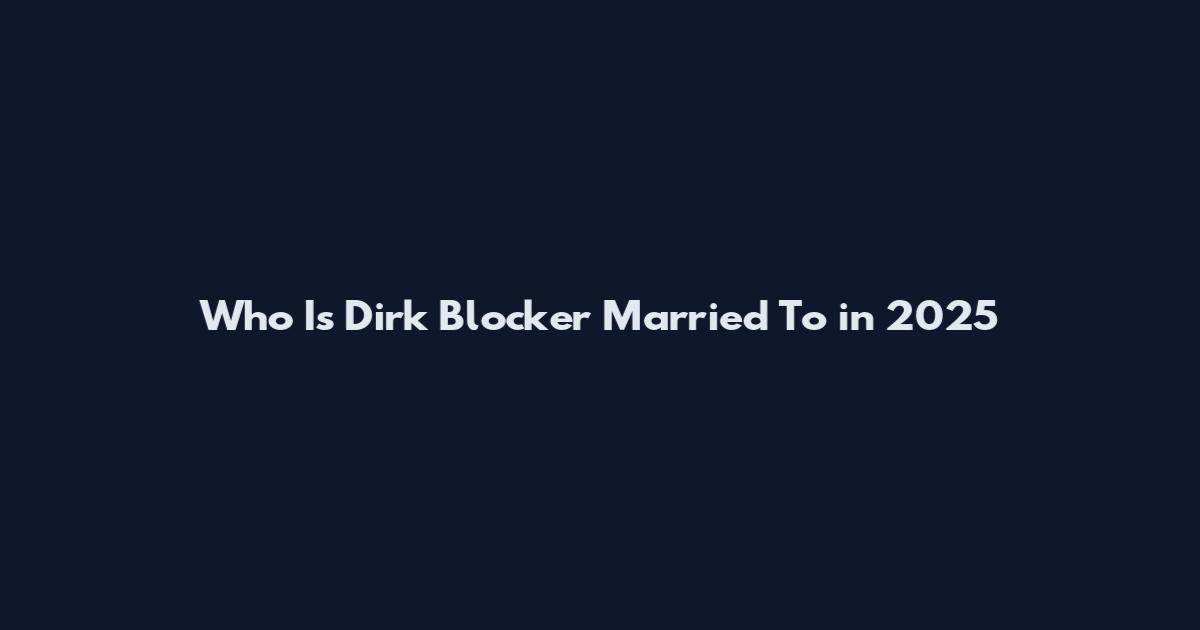 Who Is Dirk Blocker Married To in 2025