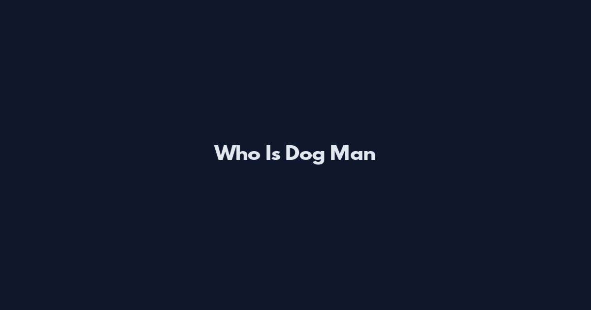 Who Is Dog Man