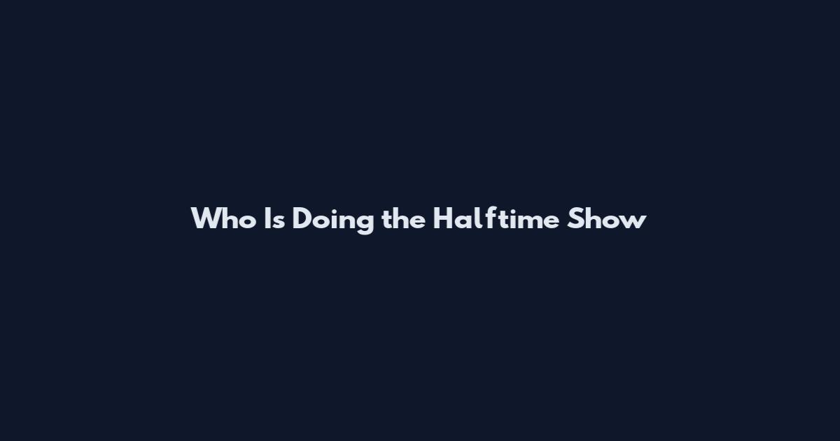 Who Is Doing the Halftime Show