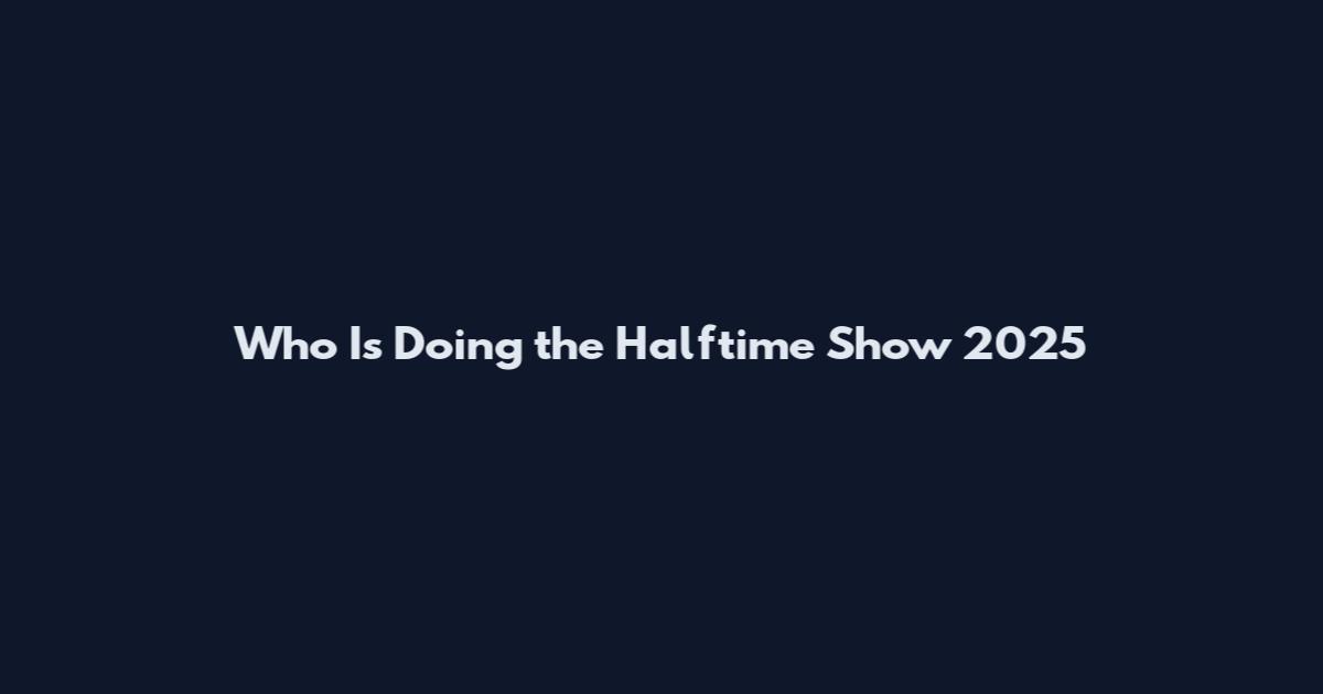 Who Is Doing the Halftime Show 2025