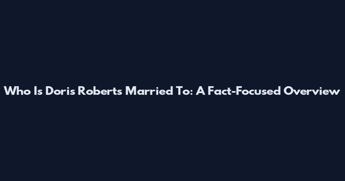Who Is Doris Roberts Married To: A Fact-Focused Overview