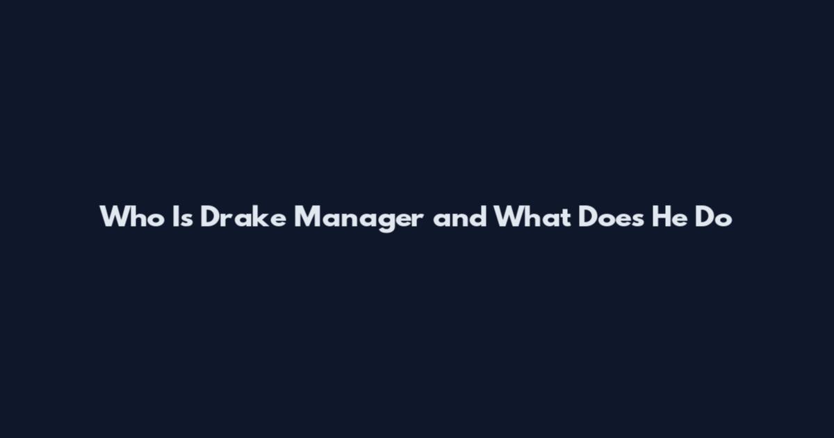 Who Is Drake Manager and What Does He Do
