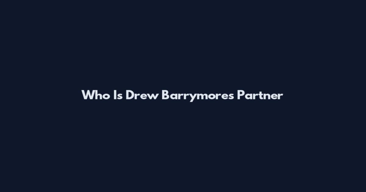 Who Is Drew Barrymore's Partner