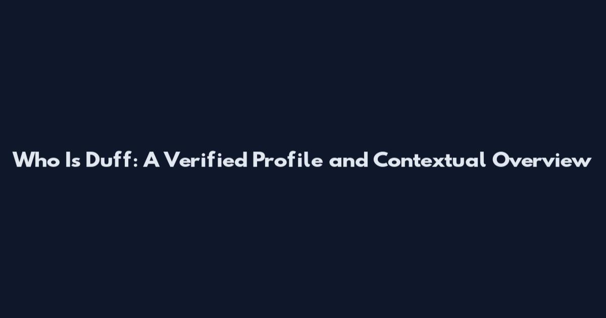 Who Is Duff: A Verified Profile and Contextual Overview