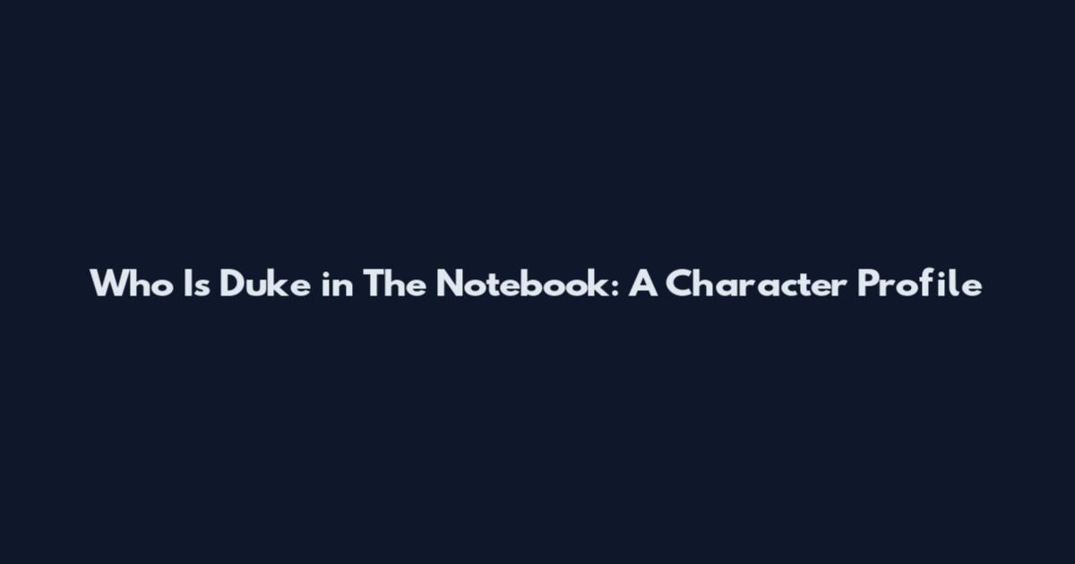 Who Is Duke in The Notebook: A Character Profile
