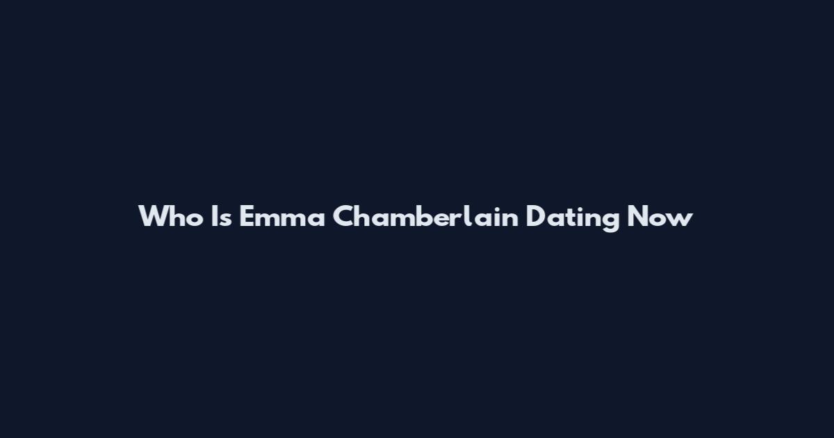 Who Is Emma Chamberlain Dating Now