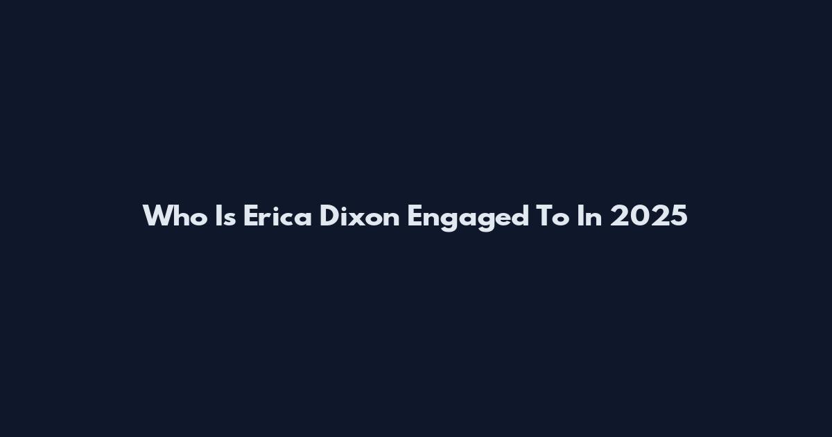 Who Is Erica Dixon Engaged To In 2025