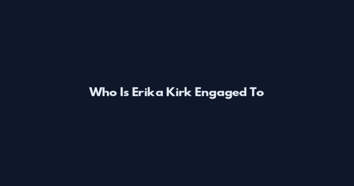 Who Is Erika Kirk Engaged To