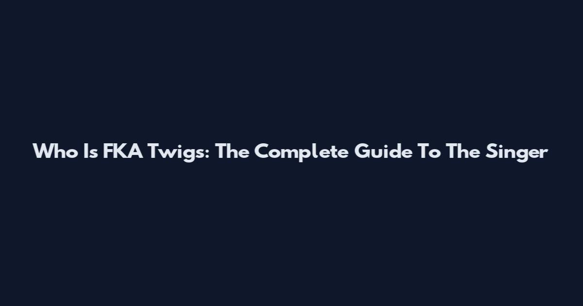 Who Is FKA Twigs: The Complete Guide To The Singer