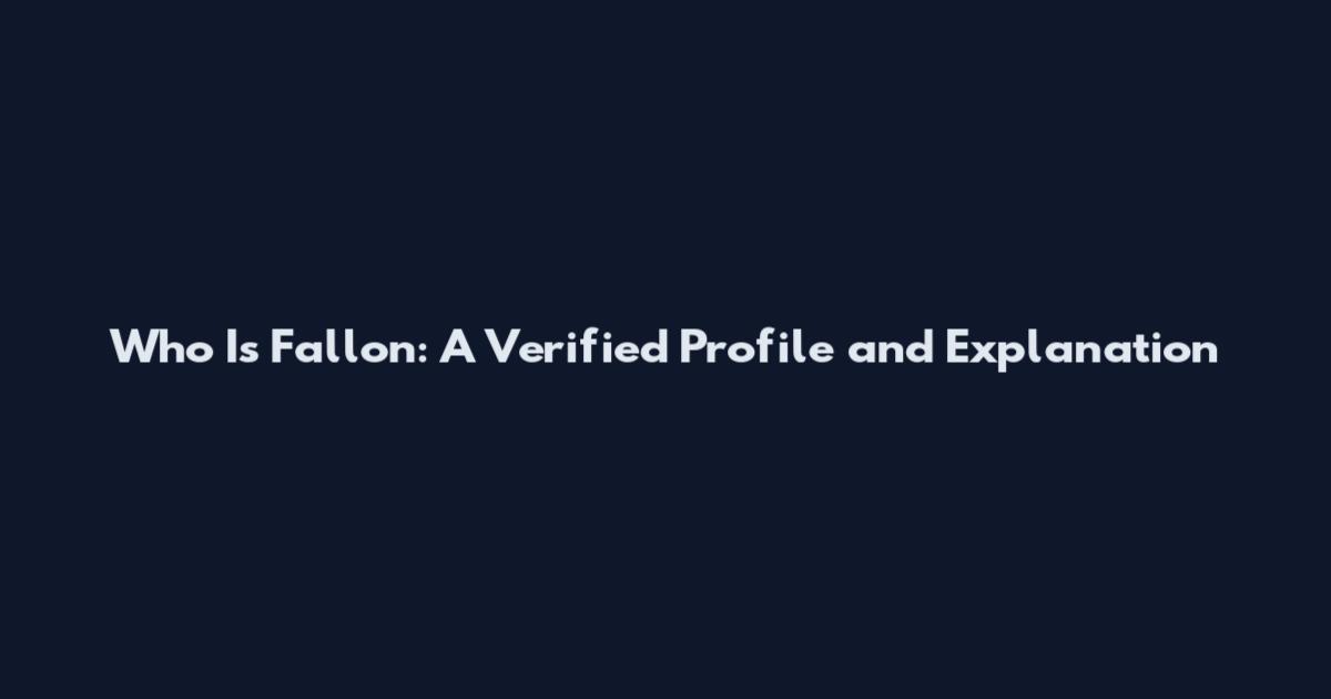 Who Is Fallon: A Verified Profile and Explanation
