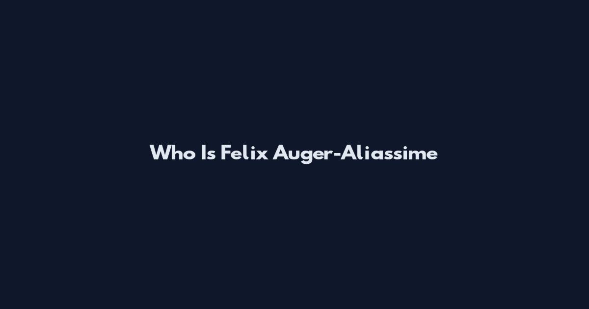 Who Is Felix Auger-Aliassime