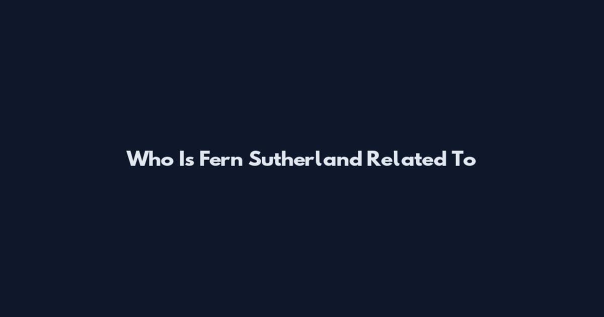 Who Is Fern Sutherland Related To