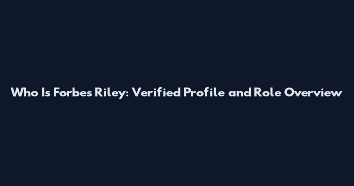 Who Is Forbes Riley: Verified Profile and Role Overview