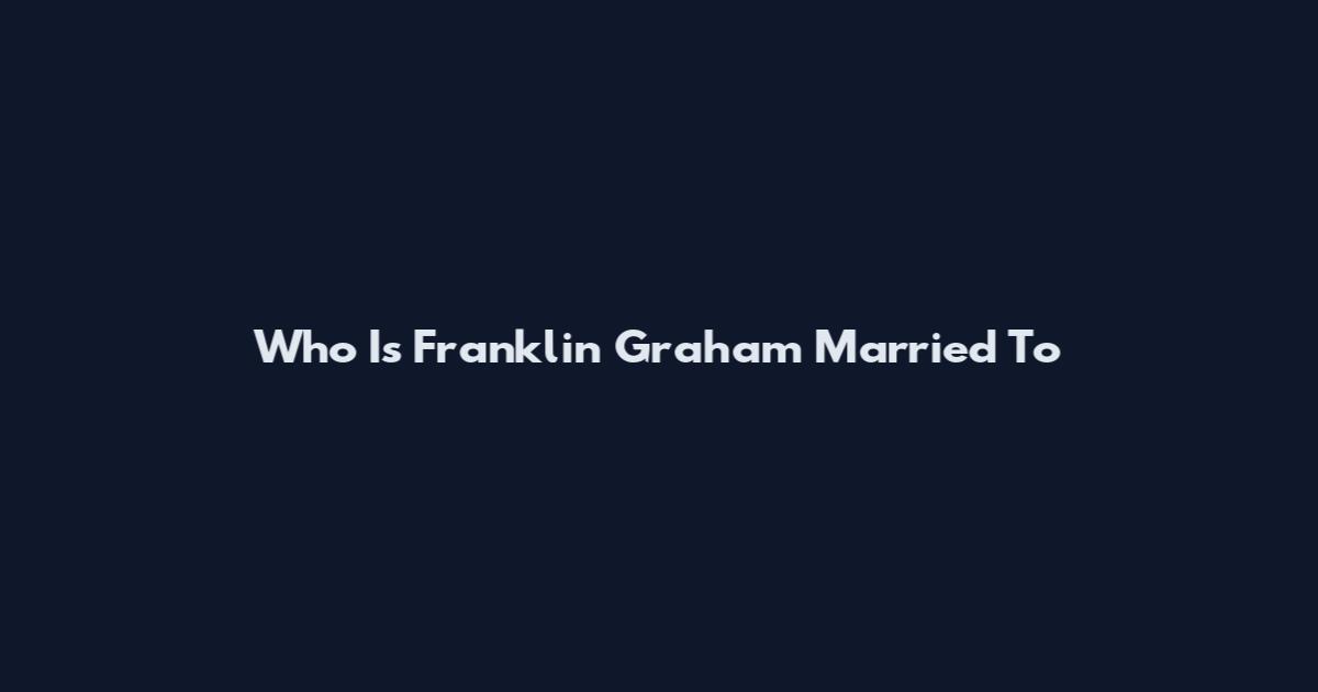 Who Is Franklin Graham Married To