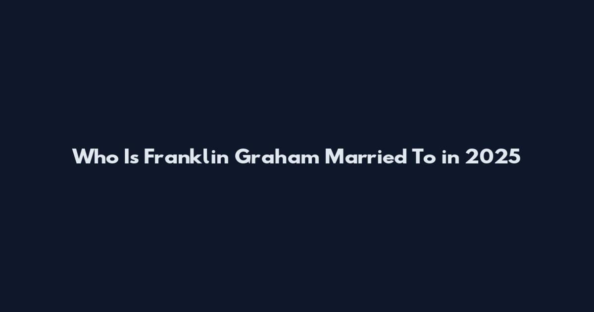 Who Is Franklin Graham Married To in 2025