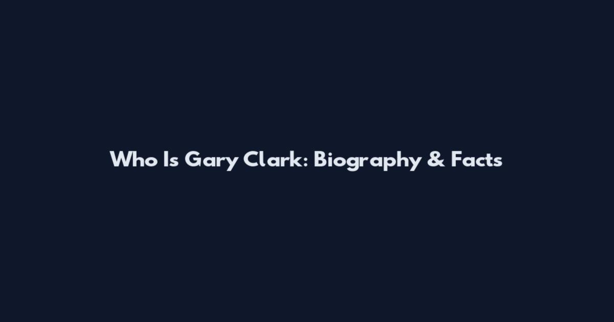 Who Is Gary Clark: Biography & Facts