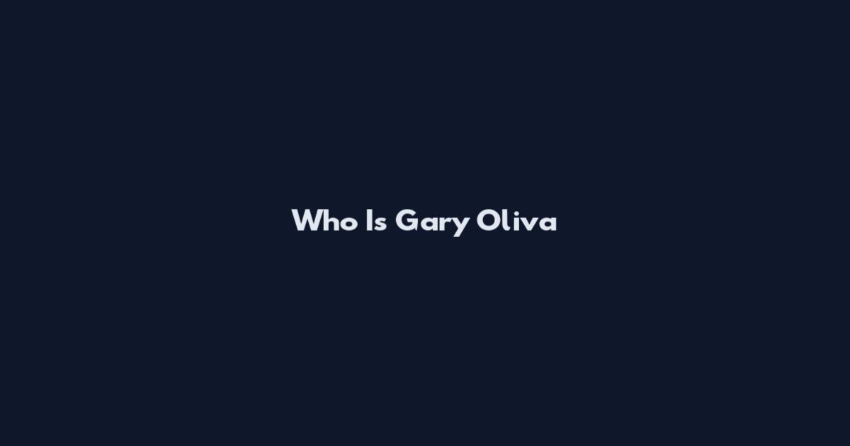 Who Is Gary Oliva