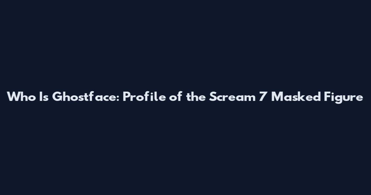 Who Is Ghostface: Profile of the Scream 7 Masked Figure