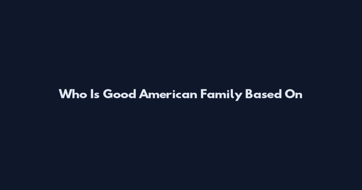 Who Is Good American Family Based On