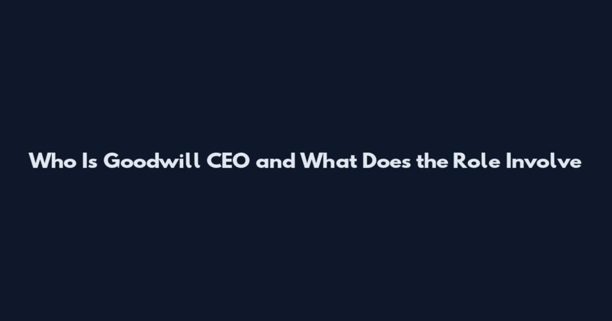 Who Is Goodwill CEO and What Does the Role Involve