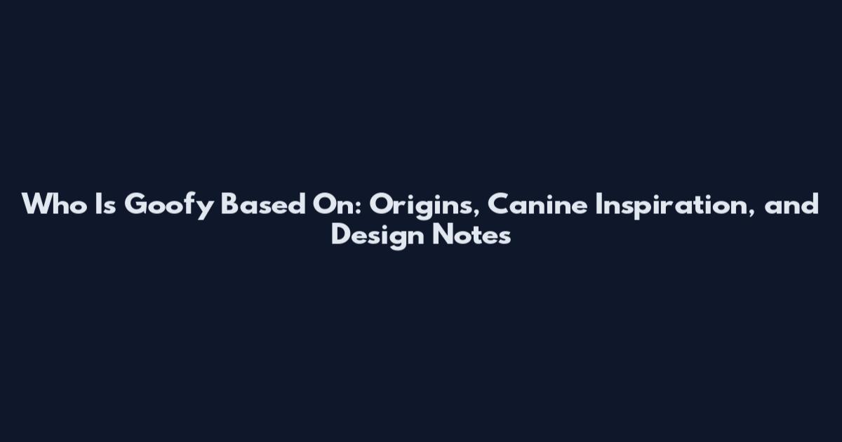 Who Is Goofy Based On: Origins, Canine Inspiration, and Design Notes