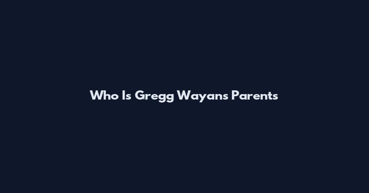 Who Is Gregg Wayans Parents