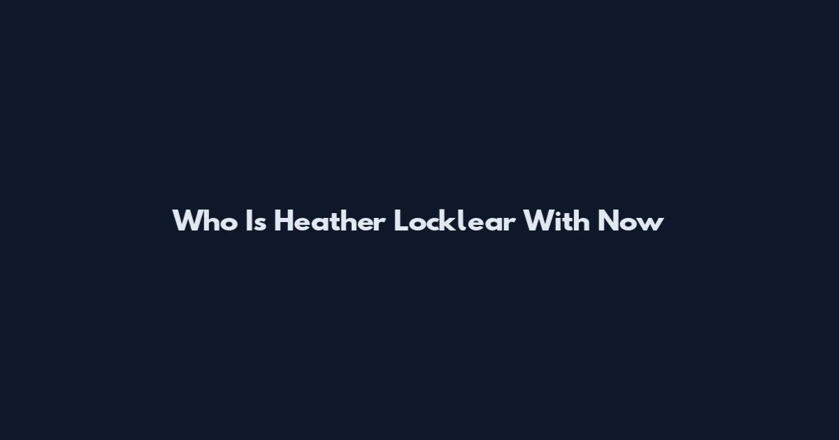 Who Is Heather Locklear With Now