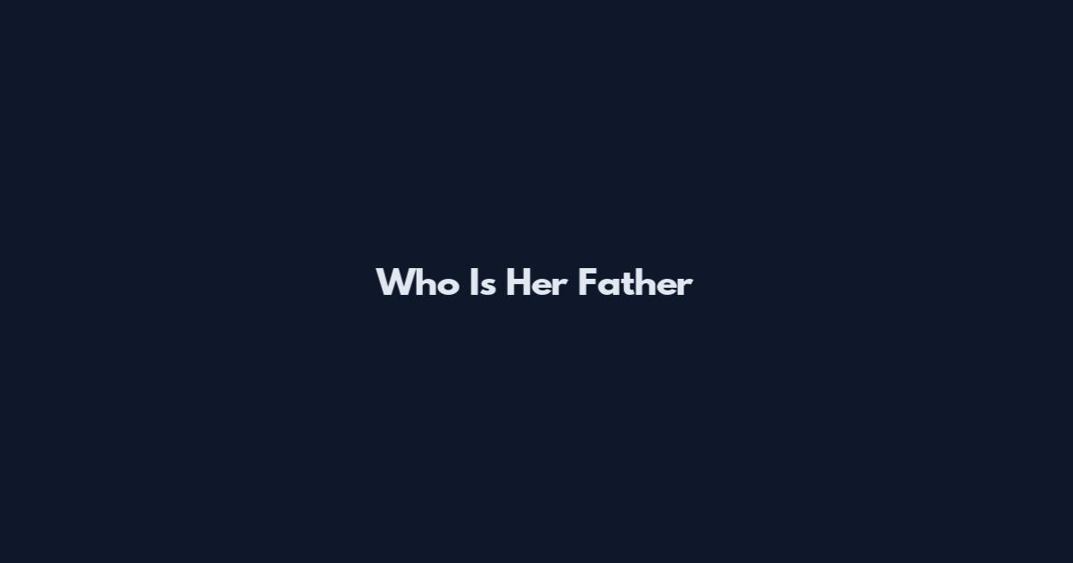 Who Is Her Father