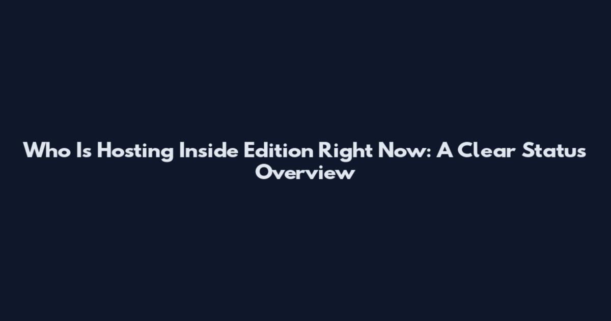 Who Is Hosting Inside Edition Right Now: A Clear Status Overview