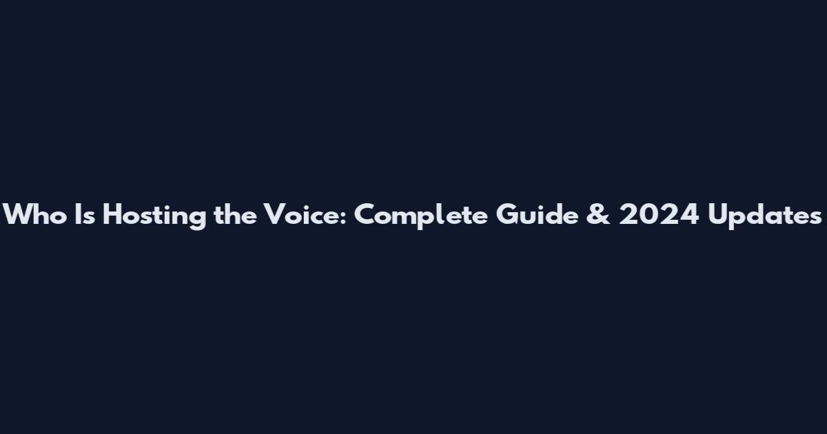 Who Is Hosting the Voice: Complete Guide & 2024 Updates