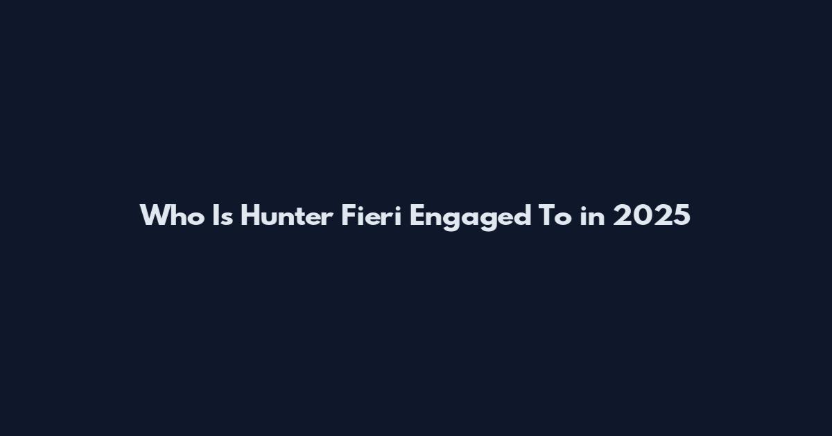 Who Is Hunter Fieri Engaged To in 2025