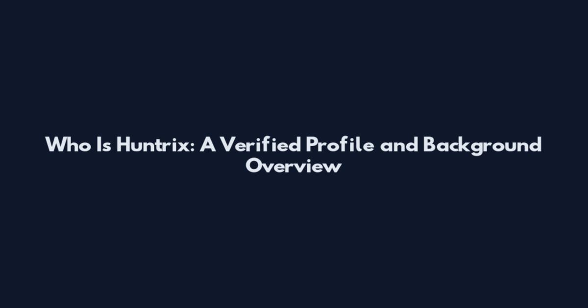 Who Is Huntrix: A Verified Profile and Background Overview