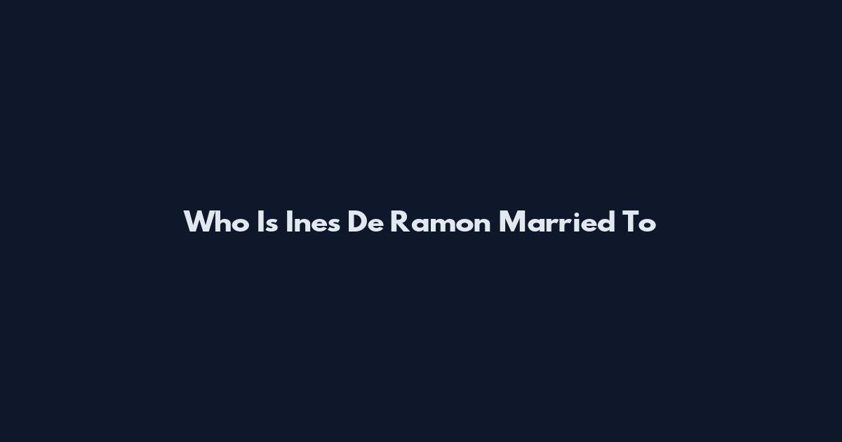 Who Is Ines De Ramon Married To