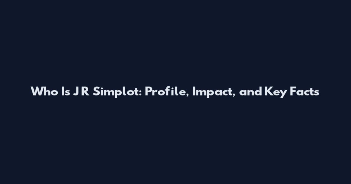 Who Is J R Simplot: Profile, Impact, and Key Facts